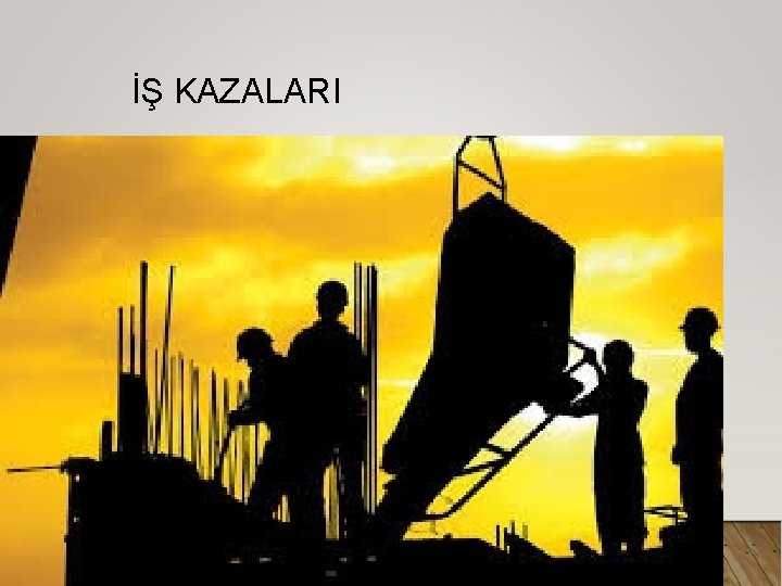 İŞ KAZALARI 