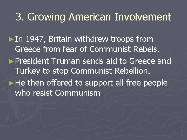 3. Growing American Involvement ► In 1947, Britain withdrew troops from Greece from fear 3. Growing American Involvement ► In 1947, Britain withdrew troops from Greece from fear