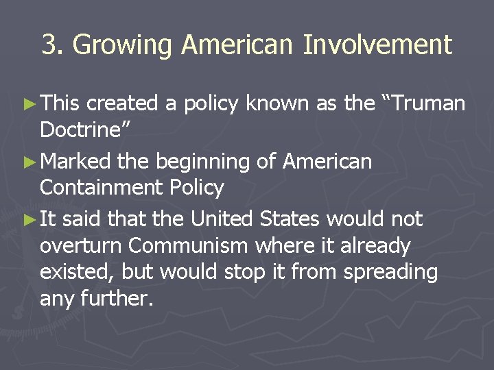 3. Growing American Involvement ► This created a policy known as the “Truman Doctrine” 3. Growing American Involvement ► This created a policy known as the “Truman Doctrine”