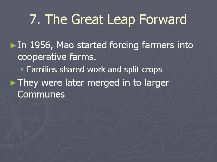 7. The Great Leap Forward ► In 1956, Mao started forcing farmers into cooperative 7. The Great Leap Forward ► In 1956, Mao started forcing farmers into cooperative
