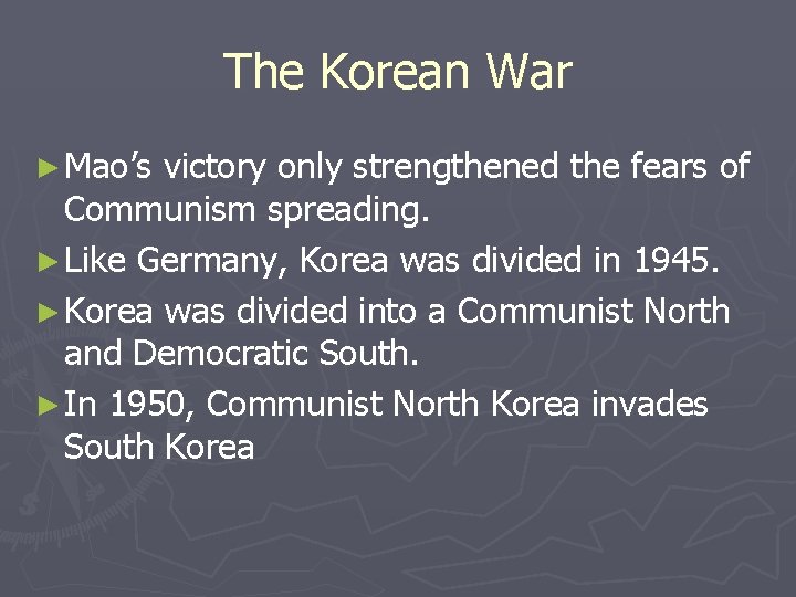 The Korean War ► Mao’s victory only strengthened the fears of Communism spreading. ► The Korean War ► Mao’s victory only strengthened the fears of Communism spreading. ►