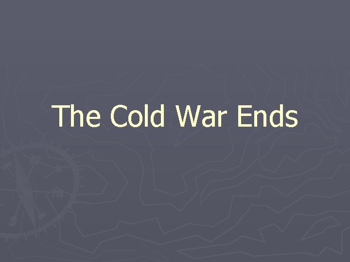 The Cold War Ends The Cold War Ends