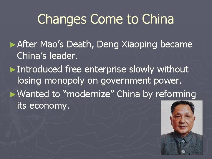 Changes Come to China ► After Mao’s Death, Deng Xiaoping became China’s leader. ► Changes Come to China ► After Mao’s Death, Deng Xiaoping became China’s leader. ►