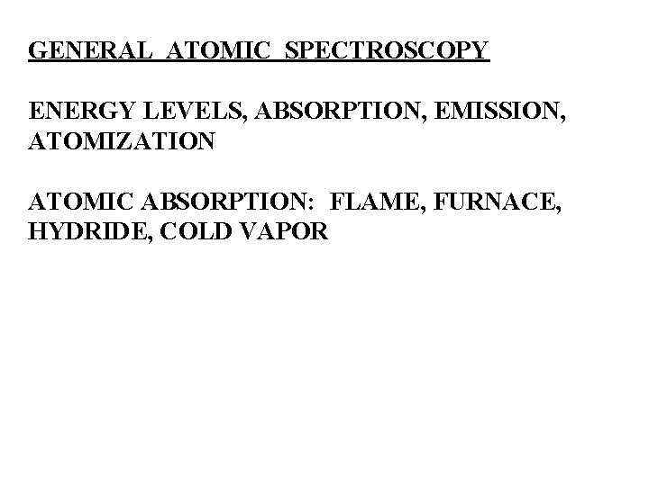 GENERAL ATOMIC SPECTROSCOPY ENERGY LEVELS, ABSORPTION, EMISSION, ATOMIZATION ATOMIC ABSORPTION: FLAME, FURNACE, HYDRIDE, COLD
