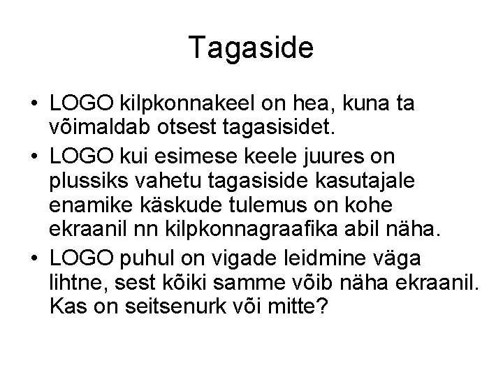 Tagaside • LOGO kilpkonnakeel on hea, kuna ta võimaldab otsest tagasisidet. • LOGO kui