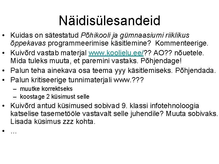 Näidisülesandeid • Kuidas on sätestatud Põhikooli ja gümnaasiumi riiklikus õppekavas programmeerimise käsitlemine? Kommenteerige. •