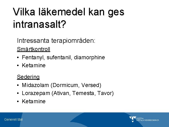 Vilka läkemedel kan ges intranasalt? Intressanta terapiområden: Smärtkontroll • Fentanyl, sufentanil, diamorphine • Ketamine