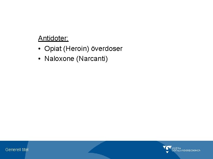 Antidoter: • Opiat (Heroin) överdoser • Naloxone (Narcanti) Generell titel 