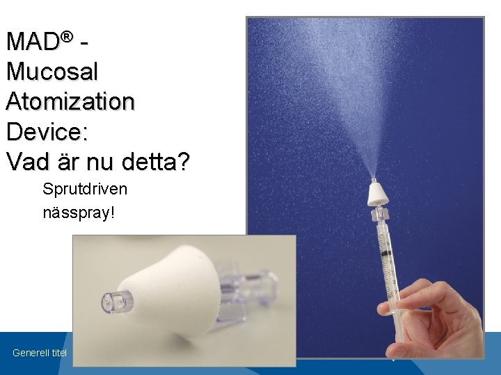 MAD® Mucosal Atomization Device: Vad är nu detta? Sprutdriven nässpray! Generell titel 