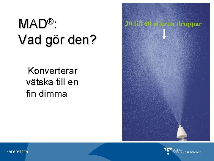 MAD®: Vad gör den? Konverterar vätska till en fin dimma Generell titel 30 till