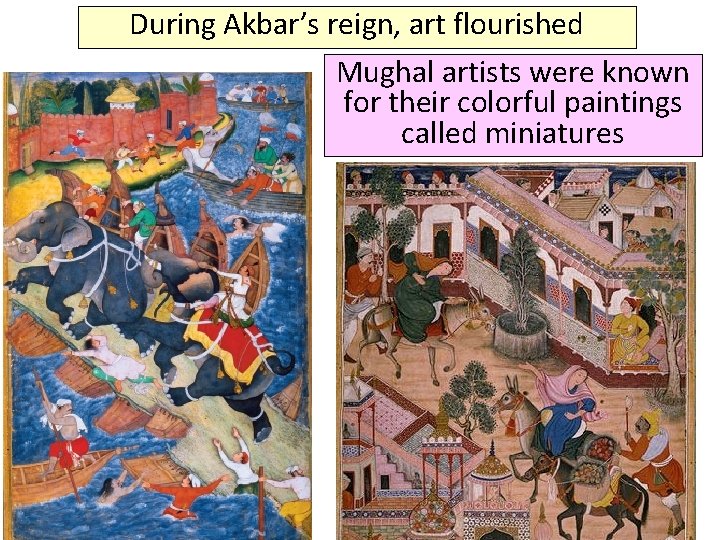 During Akbar’s reign, art flourished Mughal artists were known for their colorful paintings called