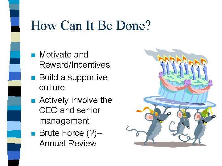 How Can It Be Done? n n Motivate and Reward/Incentives Build a supportive culture