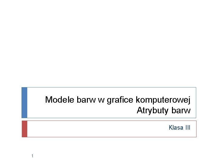 Modele barw w grafice komputerowej Atrybuty barw Klasa III 1 