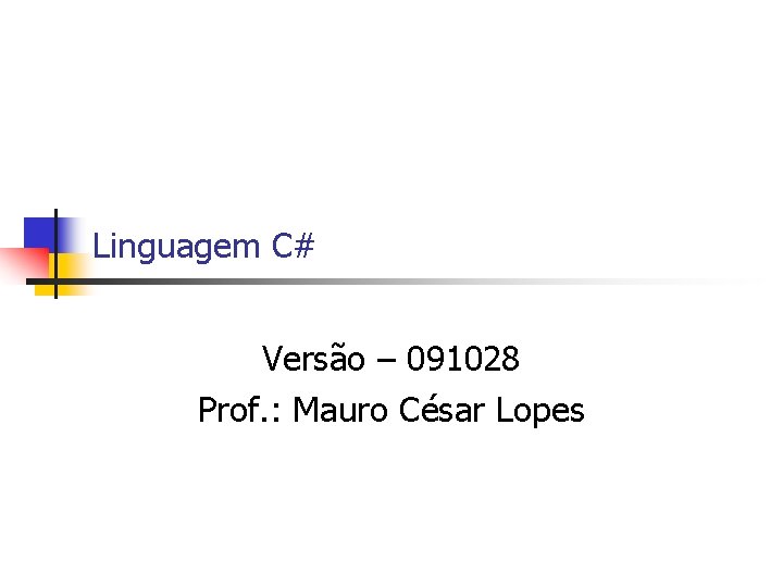Linguagem C# Versão – 091028 Prof. : Mauro César Lopes 