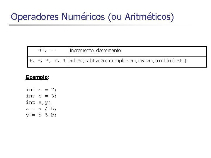 Operadores Numéricos (ou Aritméticos) ++, -- Incremento, decremento +, -, *, /, % adição,
