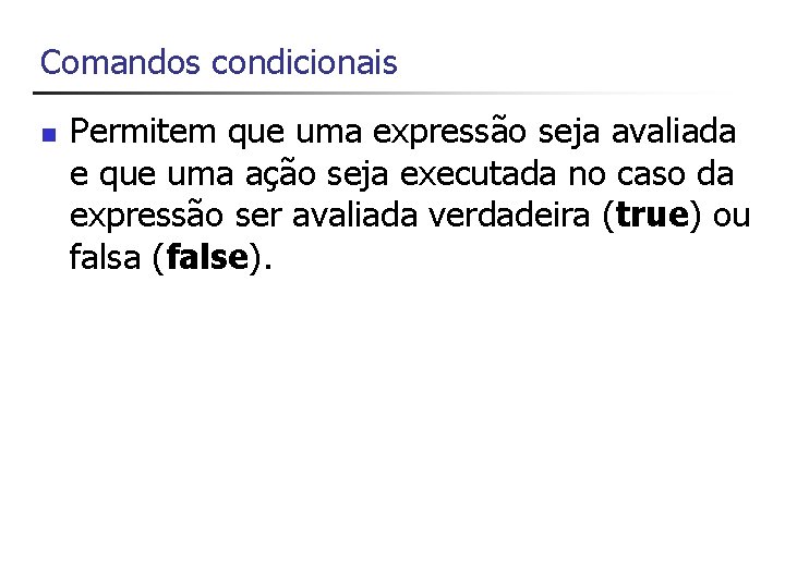 Comandos condicionais n Permitem que uma expressão seja avaliada e que uma ação seja