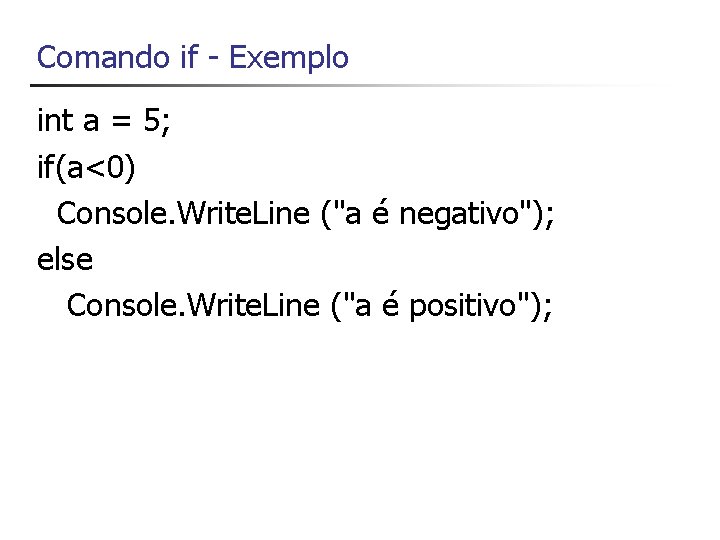 Comando if - Exemplo int a = 5; if(a<0) Console. Write. Line ("a é