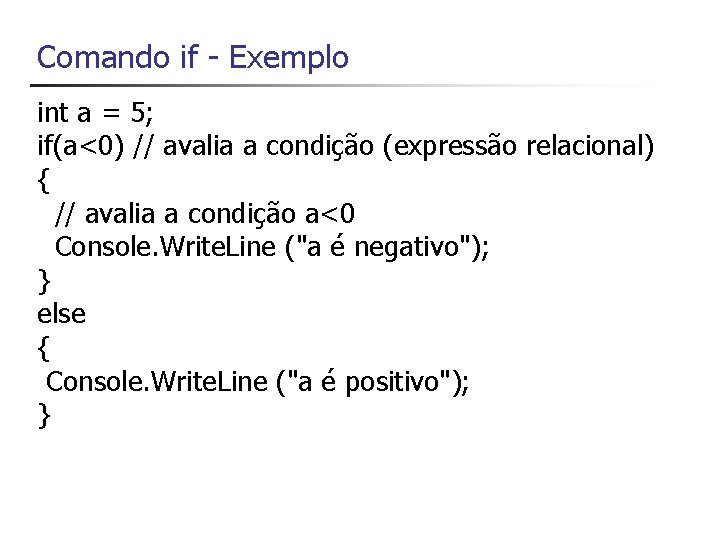 Comando if - Exemplo int a = 5; if(a<0) // avalia a condição (expressão