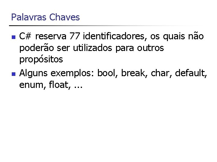 Palavras Chaves n n C# reserva 77 identificadores, os quais não poderão ser utilizados