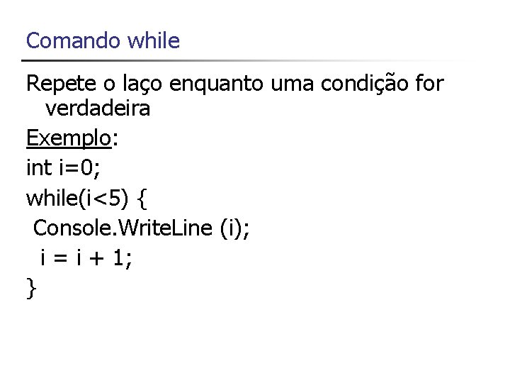 Comando while Repete o laço enquanto uma condição for verdadeira Exemplo: int i=0; while(i<5)