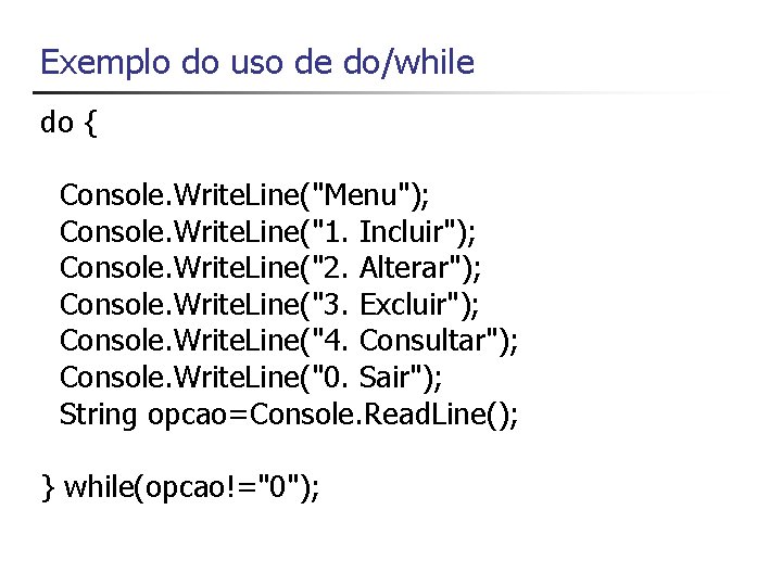 Exemplo do uso de do/while do { Console. Write. Line("Menu"); Console. Write. Line("1. Incluir");