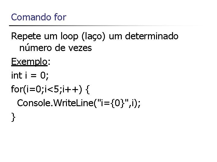 Comando for Repete um loop (laço) um determinado número de vezes Exemplo: int i