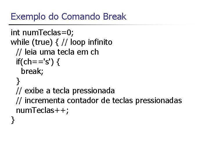 Exemplo do Comando Break int num. Teclas=0; while (true) { // loop infinito //