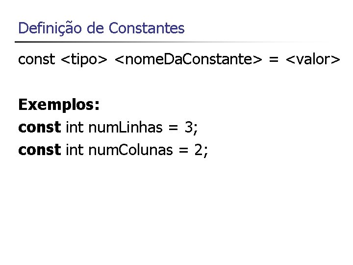 Definição de Constantes const <tipo> <nome. Da. Constante> = <valor> Exemplos: const int num.