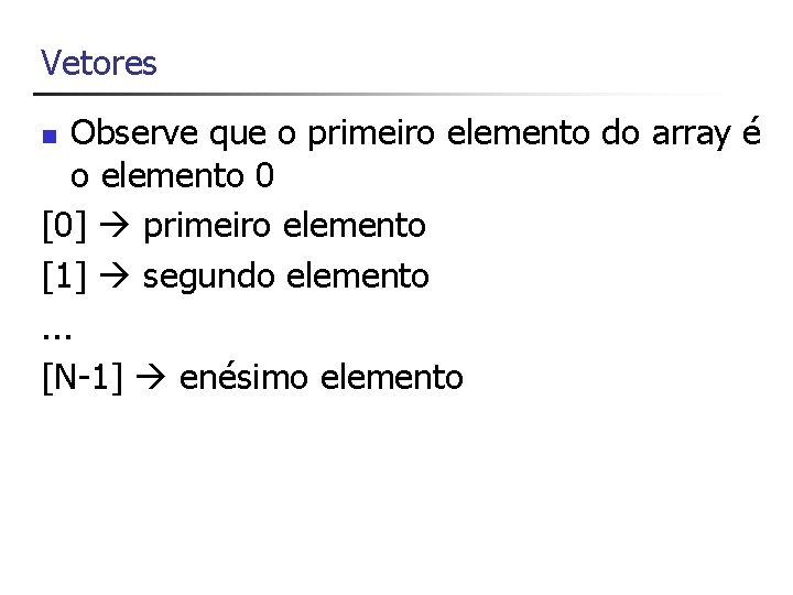 Vetores Observe que o primeiro elemento do array é o elemento 0 [0] primeiro
