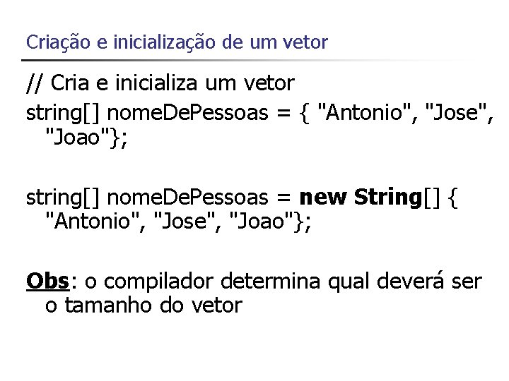Criação e inicialização de um vetor // Cria e inicializa um vetor string[] nome.