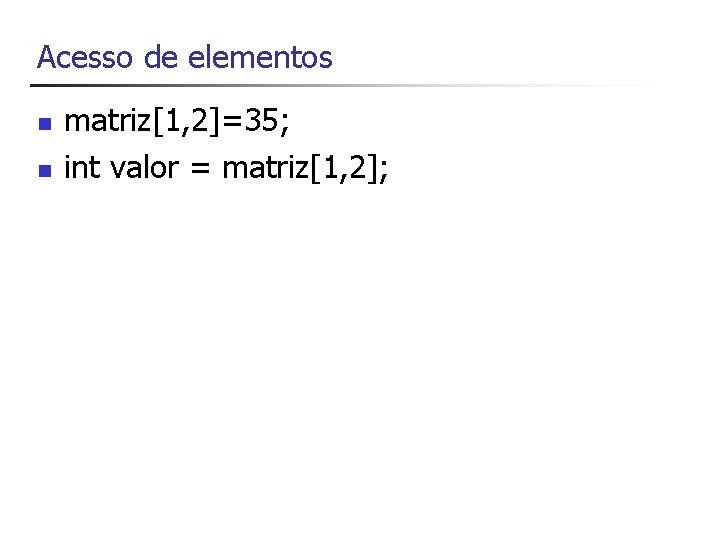 Acesso de elementos n n matriz[1, 2]=35; int valor = matriz[1, 2]; 