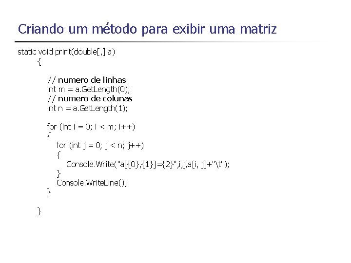 Criando um método para exibir uma matriz static void print(double[, ] a) { //