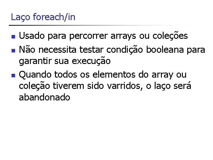 Laço foreach/in n Usado para percorrer arrays ou coleções Não necessita testar condição booleana