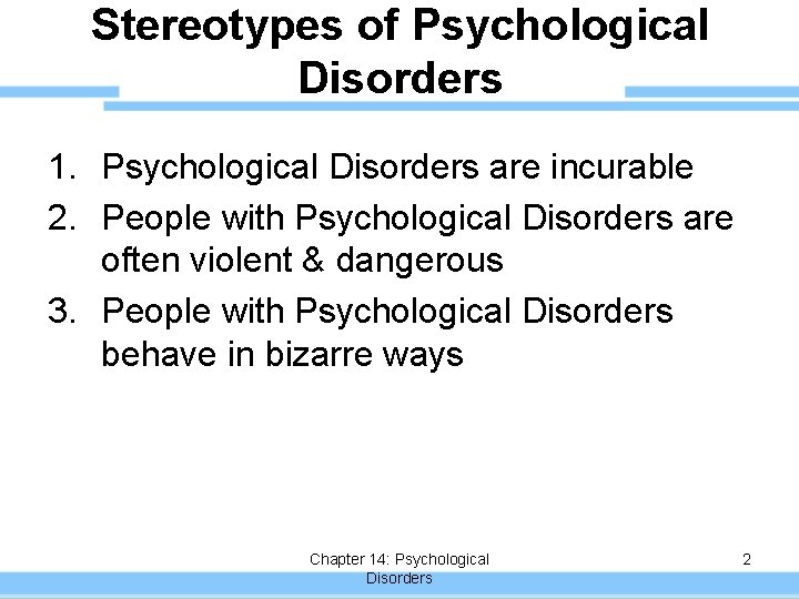 Stereotypes of Psychological Disorders 1. Psychological Disorders are incurable 2. People with Psychological Disorders