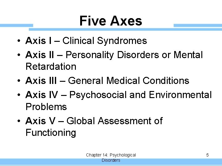 Five Axes • Axis I – Clinical Syndromes • Axis II – Personality Disorders