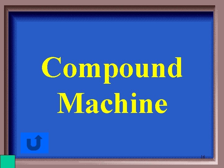 Compound Machine 16 