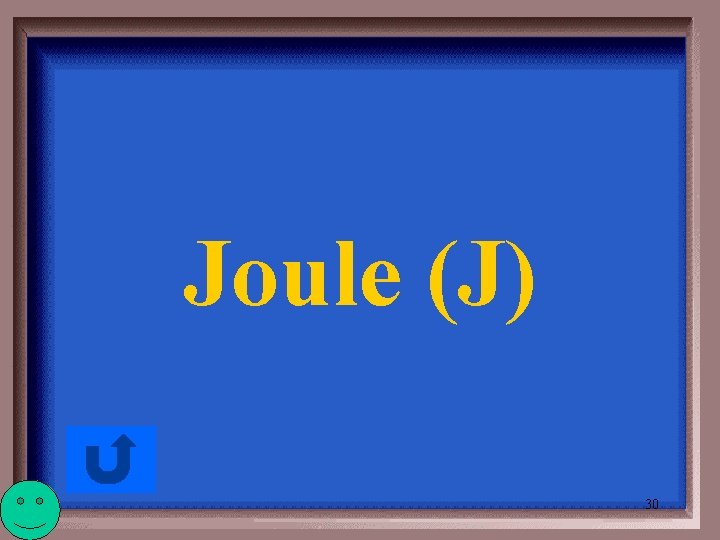 Joule (J) 30 