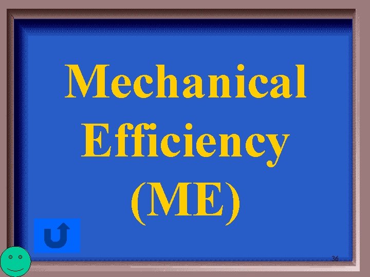 Mechanical Efficiency (ME) 36 