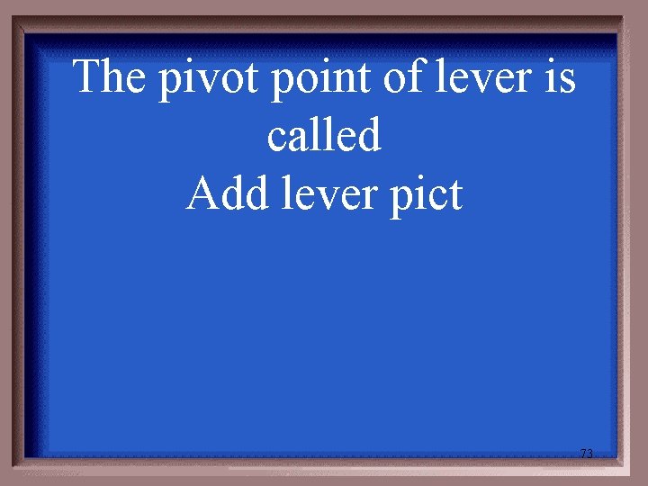 The pivot point of lever is called Add lever pict 73 
