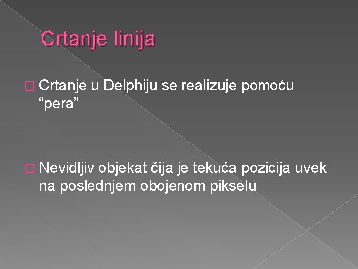 Crtanje linija � Crtanje u Delphiju se realizuje pomoću “pera” � Nevidljiv objekat čija