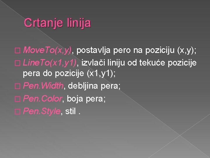 Crtanje linija � Move. To(x, y), postavlja pero na poziciju (x, y); � Line.