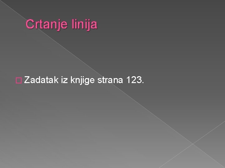 Crtanje linija � Zadatak iz knjige strana 123. 