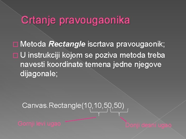 Crtanje pravougaonika � Metoda Rectangle iscrtava pravougaonik; � U instrukciji kojom se poziva metoda