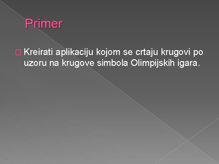 Primer � Kreirati aplikaciju kojom se crtaju krugovi po uzoru na krugove simbola Olimpijskih