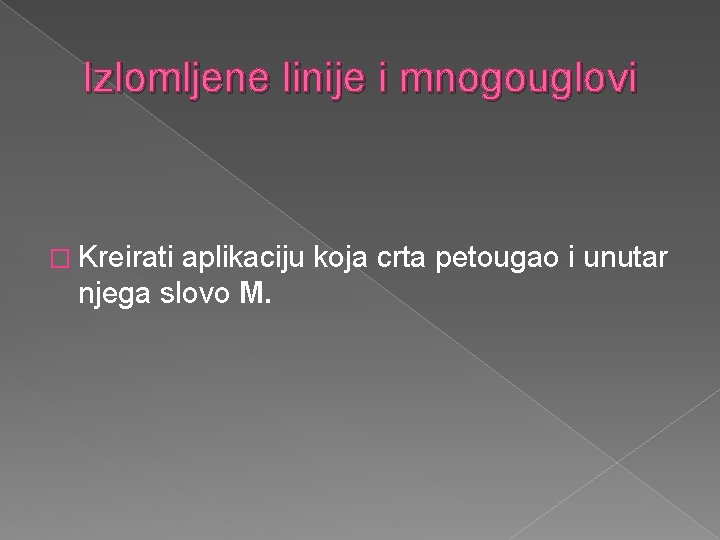 Izlomljene linije i mnogouglovi � Kreirati aplikaciju koja crta petougao i unutar njega slovo