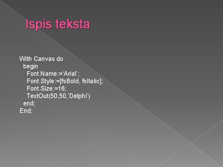 Ispis teksta With Canvas do begin Font. Name: =‘Arial’; Font. Style: =[fs. Bold, fs.