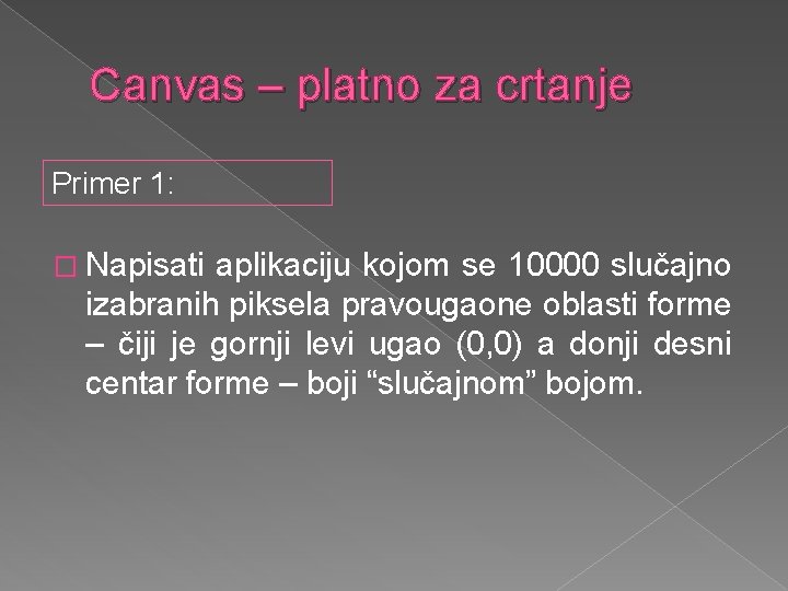 Canvas – platno za crtanje Primer 1: � Napisati aplikaciju kojom se 10000 slučajno