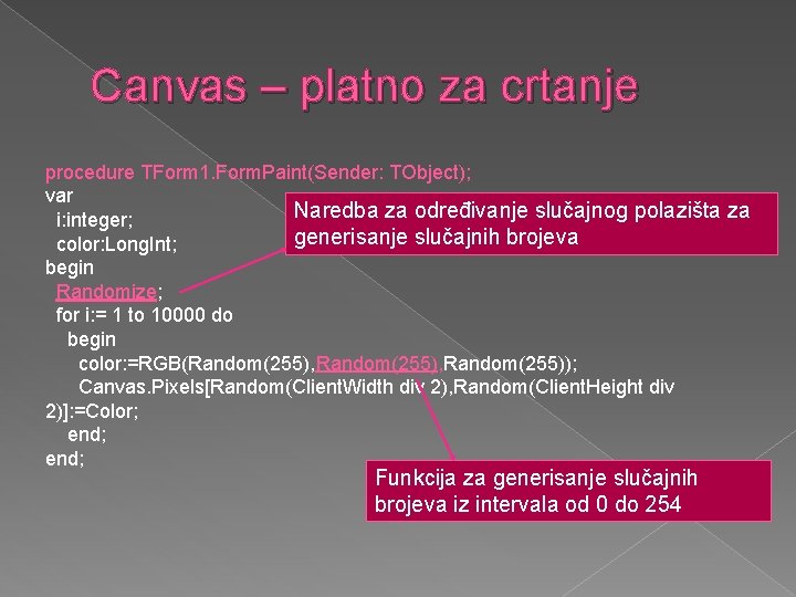 Canvas – platno za crtanje procedure TForm 1. Form. Paint(Sender: TObject); var Naredba za