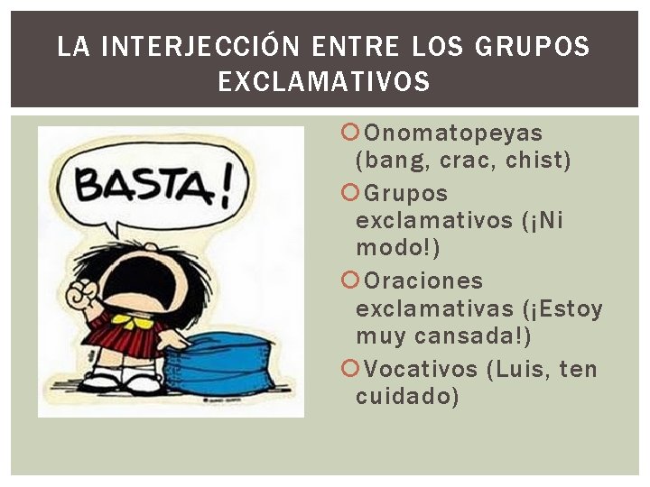 LA INTERJECCIÓN ENTRE LOS GRUPOS EXCLAMATIVOS Onomatopeyas (bang, crac, chist) Grupos exclamativos (¡Ni modo!)