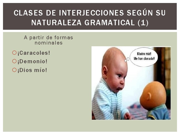 CLASES DE INTERJECCIONES SEGÚN SU NATURALEZA GRAMATICAL (1) A partir de formas nominales ¡Caracoles!